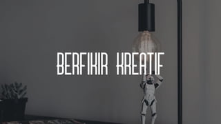 Berfikir Kreatif
 