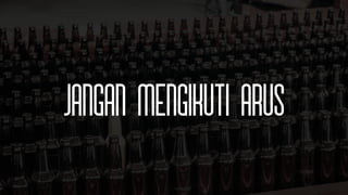 Jangan mengikuti arus
 