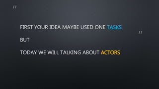 “
”
TASKS
ACTORS