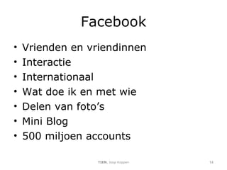 Facebook Vrienden en vriendinnen Interactie Internationaal Wat doe ik en met wie Delen van foto’s Mini Blog 500 miljoen accounts TIEN , Joop Koppen 