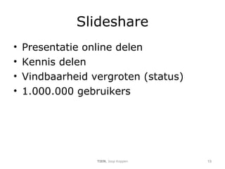 Slideshare Presentatie online delen Kennis delen Vindbaarheid vergroten (status) 1.000.000 gebruikers TIEN , Joop Koppen 