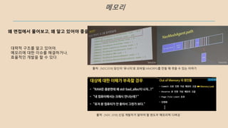 메모리
왜 면접에서 물어보고, 왜 알고 있어야 좋을까?
출처 : [NDC2018] 당신이 '유니티'로 모바일 MMORPG를 만들 때 겪을 수 있는 이야기
출처 : [NDC 2018] 신입 개발자가 알아야 할 윈도우 메모리릭 디버깅
대략적 구조를 알고 있어야,
메모리에 대한 이슈를 해결하거나,
효율적인 개발을 할 수 있다.
 