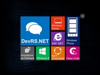 Windows
                          Forms




DevRS.NET                 ASP .NET
                                     Windows
                                     Phone



Arquitetura               Ágil e
de Software   Windows 8   Comunidade Clean Code
 