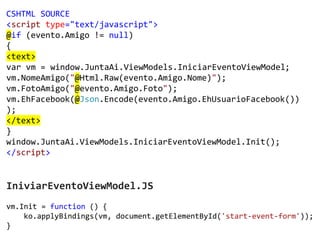 CSHTML SOURCE
<script type="text/javascript">
@if (evento.Amigo != null)
{
<text>
var vm = window.JuntaAi.ViewModels.IniciarEventoViewModel;
vm.NomeAmigo("@Html.Raw(evento.Amigo.Nome)");
vm.FotoAmigo("@evento.Amigo.Foto");
vm.EhFacebook(@Json.Encode(evento.Amigo.EhUsuarioFacebook())
);
</text>
}
window.JuntaAi.ViewModels.IniciarEventoViewModel.Init();
</script>
IniviarEventoViewModel.JS
vm.Init = function () {
ko.applyBindings(vm, document.getElementById('start-event-form'));
}
 