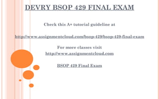 DEVRY BSOP 429 FINAL EXAM
Check this A+ tutorial guideline at
 
http://www.assignmentcloud.com/bsop-429/bsop-429-final-exam
For more classes visit
http://www.assignmentcloud.com
 
BSOP 429 Final Exam
 
 
 
 