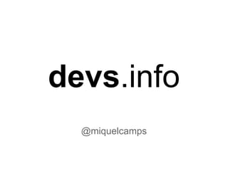 devs.info
@miquelcamps
 