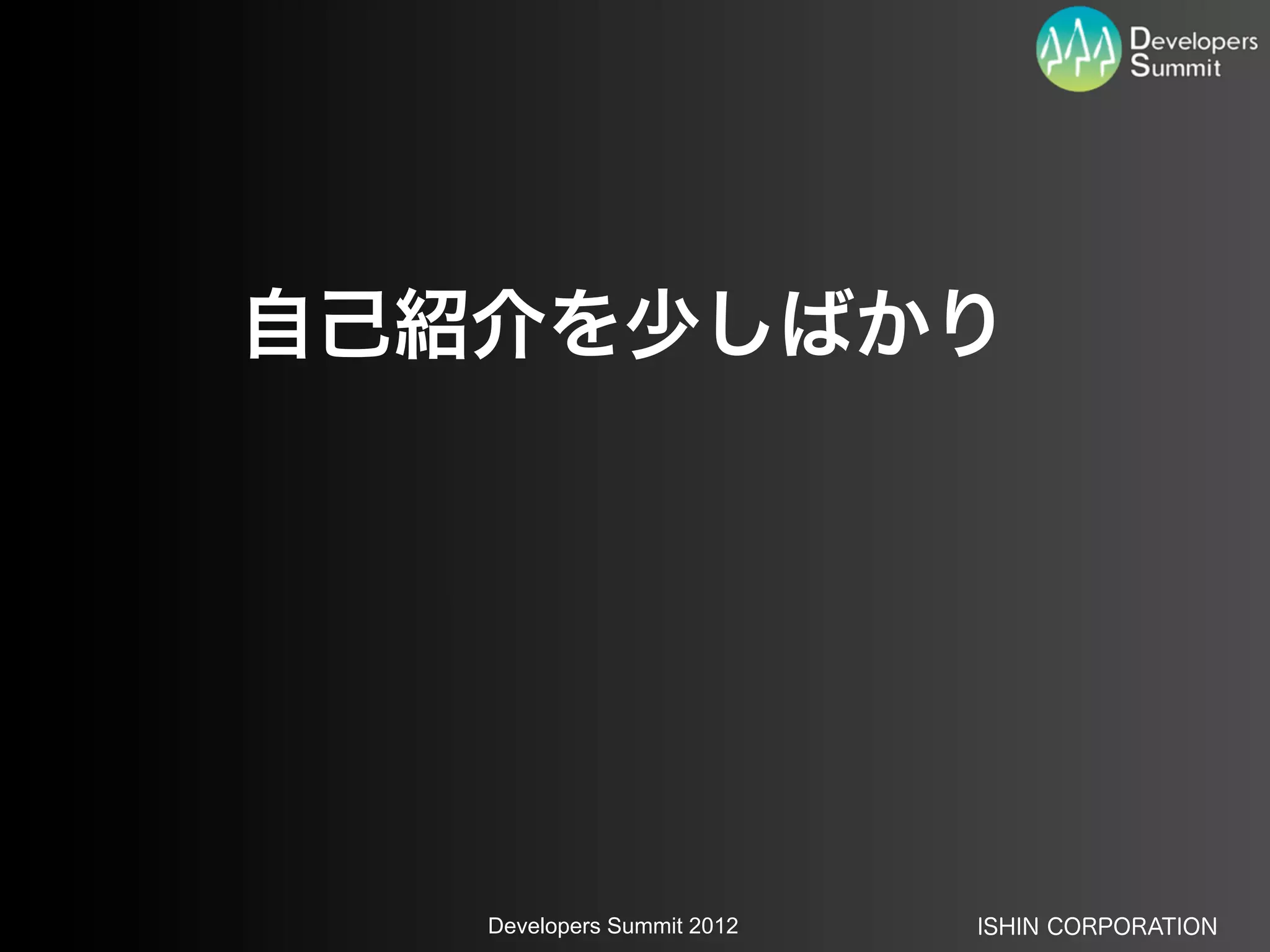 自己紹介を少しばかり




   Developers Summit 2012   ISHIN CORPORATION
 