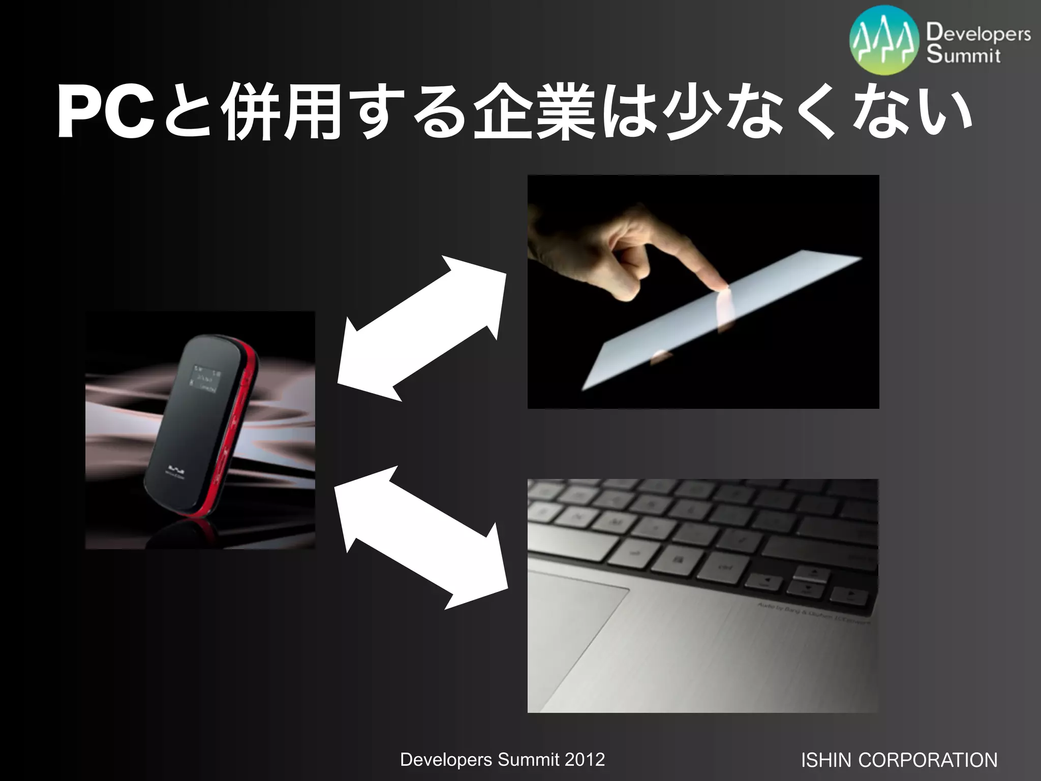 PCと併用する企業は少なくない




     Developers Summit 2012   ISHIN CORPORATION
 