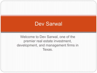 Welcome to Dev Sarwal, one of the
premier real estate investment,
development, and management firms in
Texas.
Dev Sarwal
 