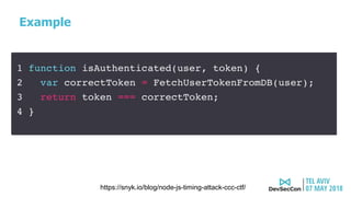Example
https://snyk.io/blog/node-js-timing-attack-ccc-ctf/
 