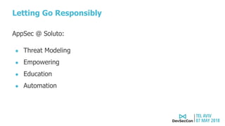 Letting Go Responsibly
AppSec @ Soluto:
● Threat Modeling
● Empowering
● Education
● Automation
 