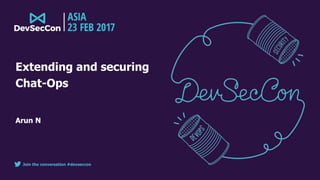 Join the conversation #devseccon
Extending and securing
Chat-Ops
Arun N
 
