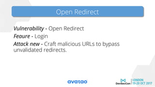 Open Redirect
Vulnerability - Open Redirect
Feaure - Login
Attack new - Craft malicious URLs to bypass
unvalidated redirects.
Open Redirect
 