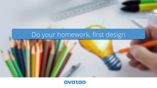 Do your homework, first design
 