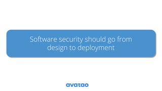 Software security should go from
design to deployment
 