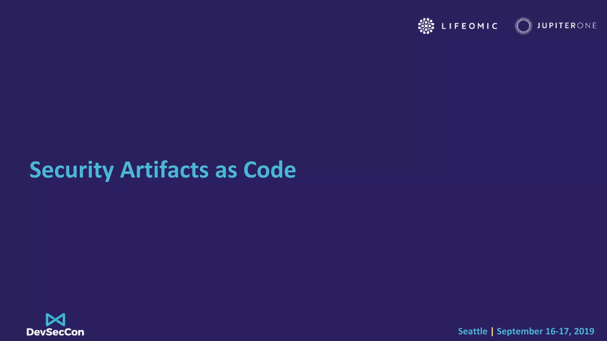 Seattle | September 16-17, 2019
Security Artifacts as Code
 