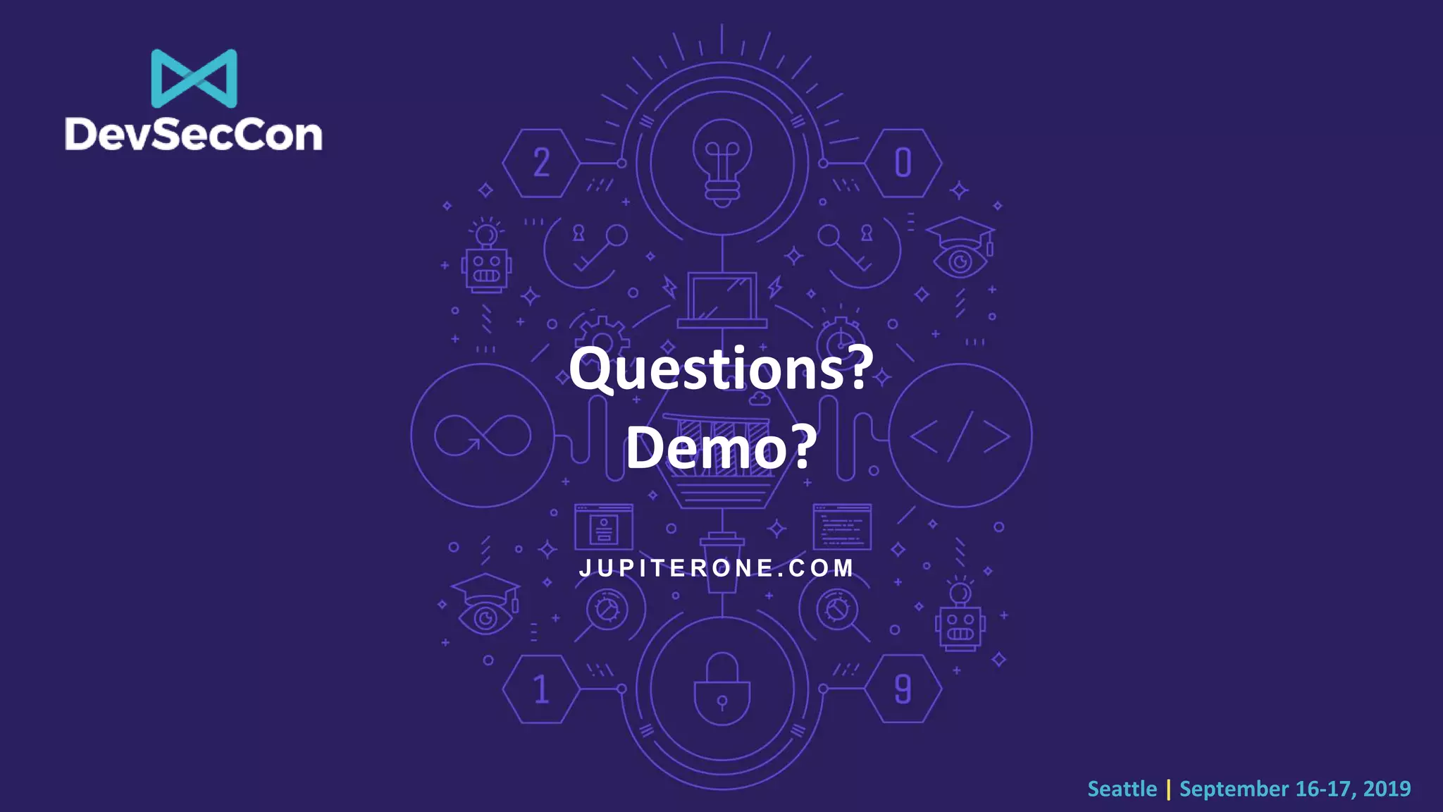Seattle | September 16-17, 2019
Questions?
Demo?
J U P I T E R O N E . C O M
 