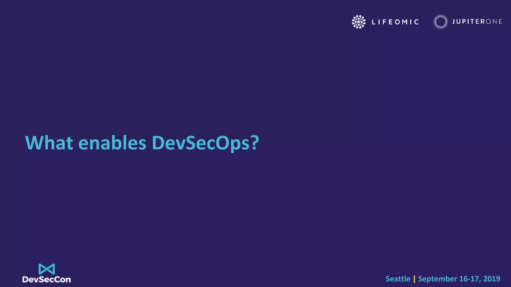 Seattle | September 16-17, 2019
What enables DevSecOps?
 