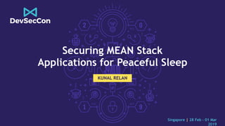 Singapore | 28 Feb - 01 Mar
2019
Securing MEAN Stack
Applications for Peaceful Sleep
KUNAL RELAN
 