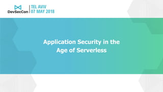 Application Security in the
Age of Serverless
 