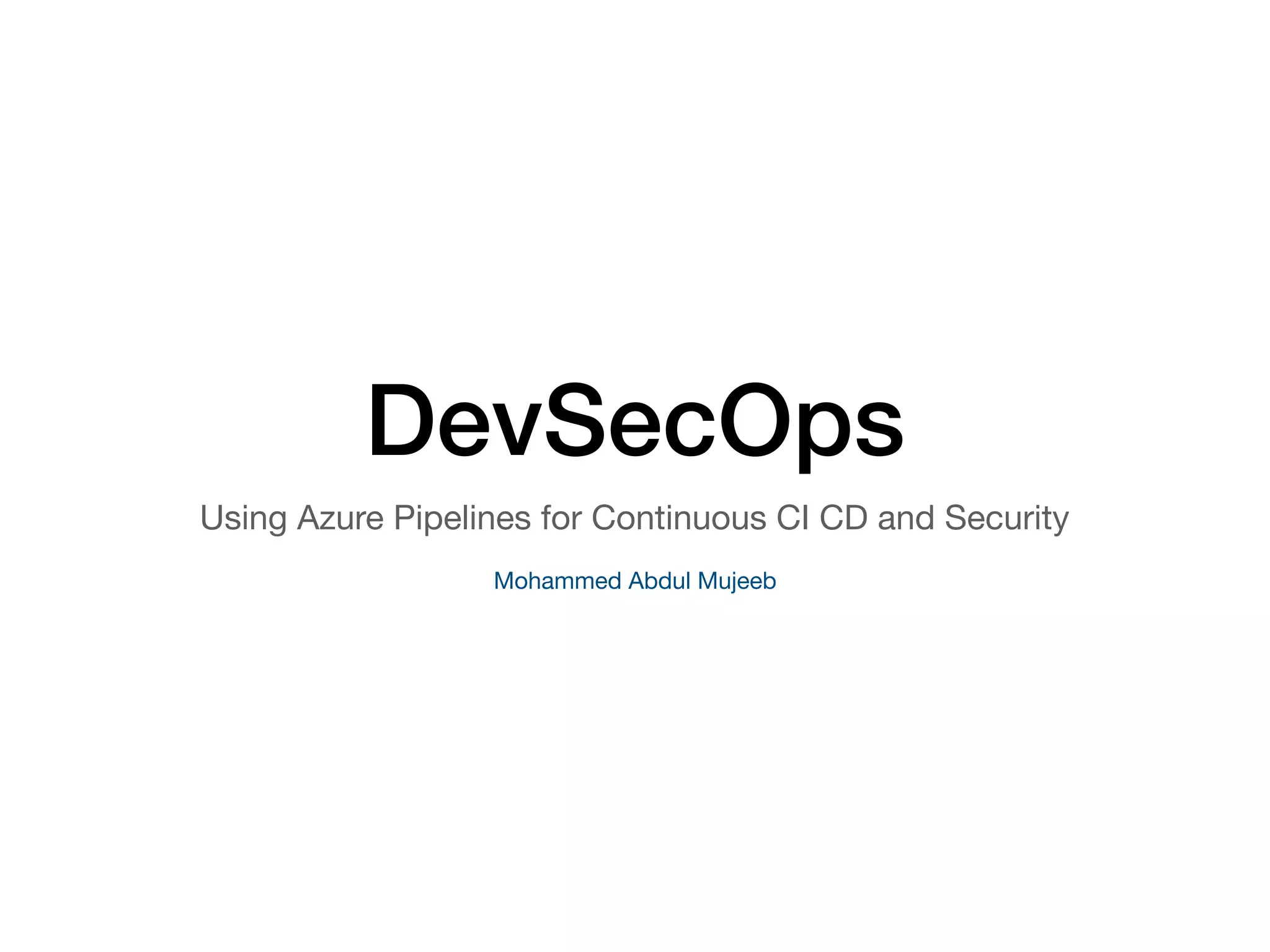 DevSecOps Using Azure Pipelines for Continuous CI CD and Security Mohammed Abdul Mujeeb 
