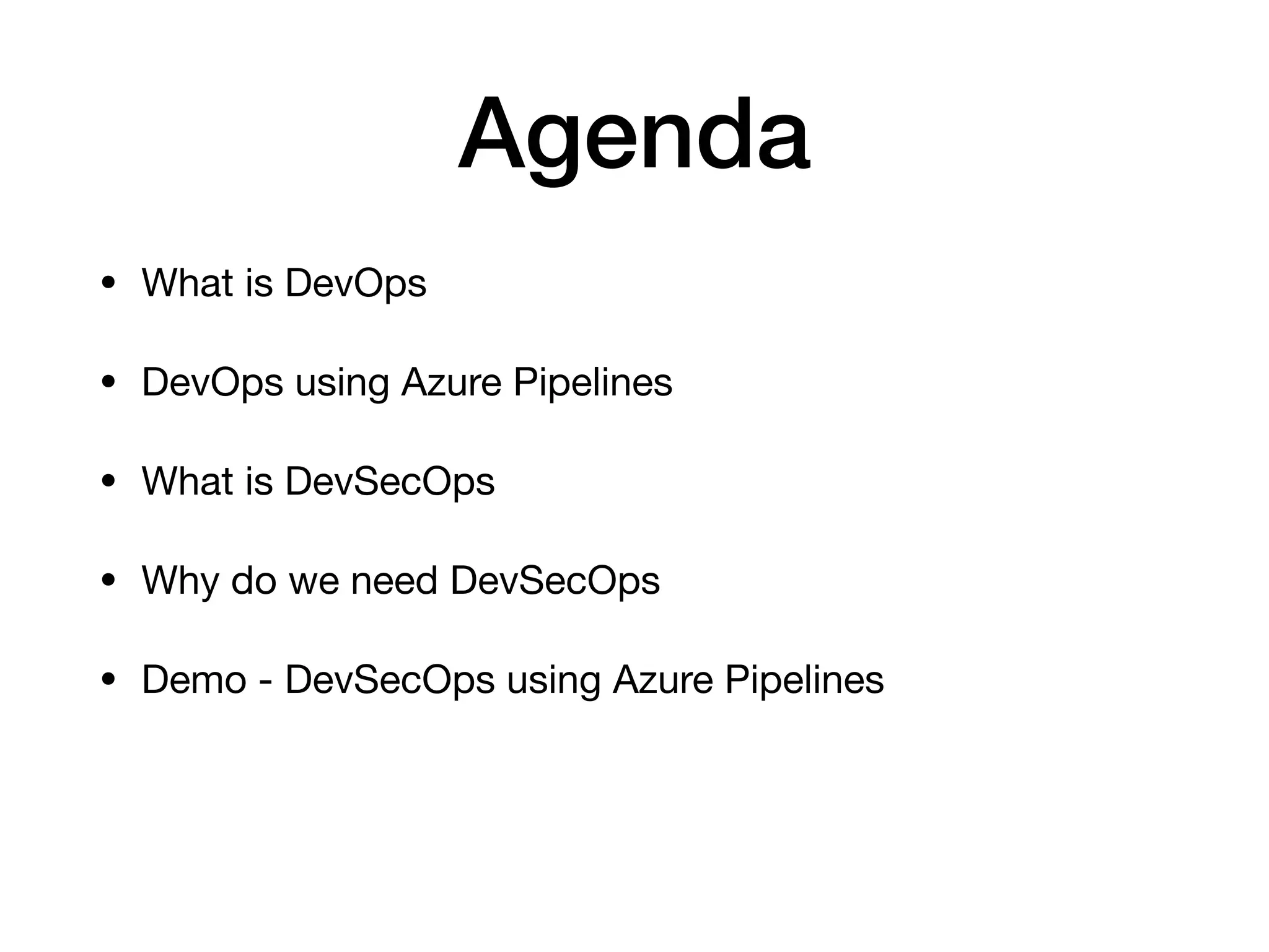 Agenda • What is DevOps • DevOps using Azure Pipelines • What is DevSecOps • Why do we need DevSecOps • Demo - DevSecOps using Azure Pipelines 