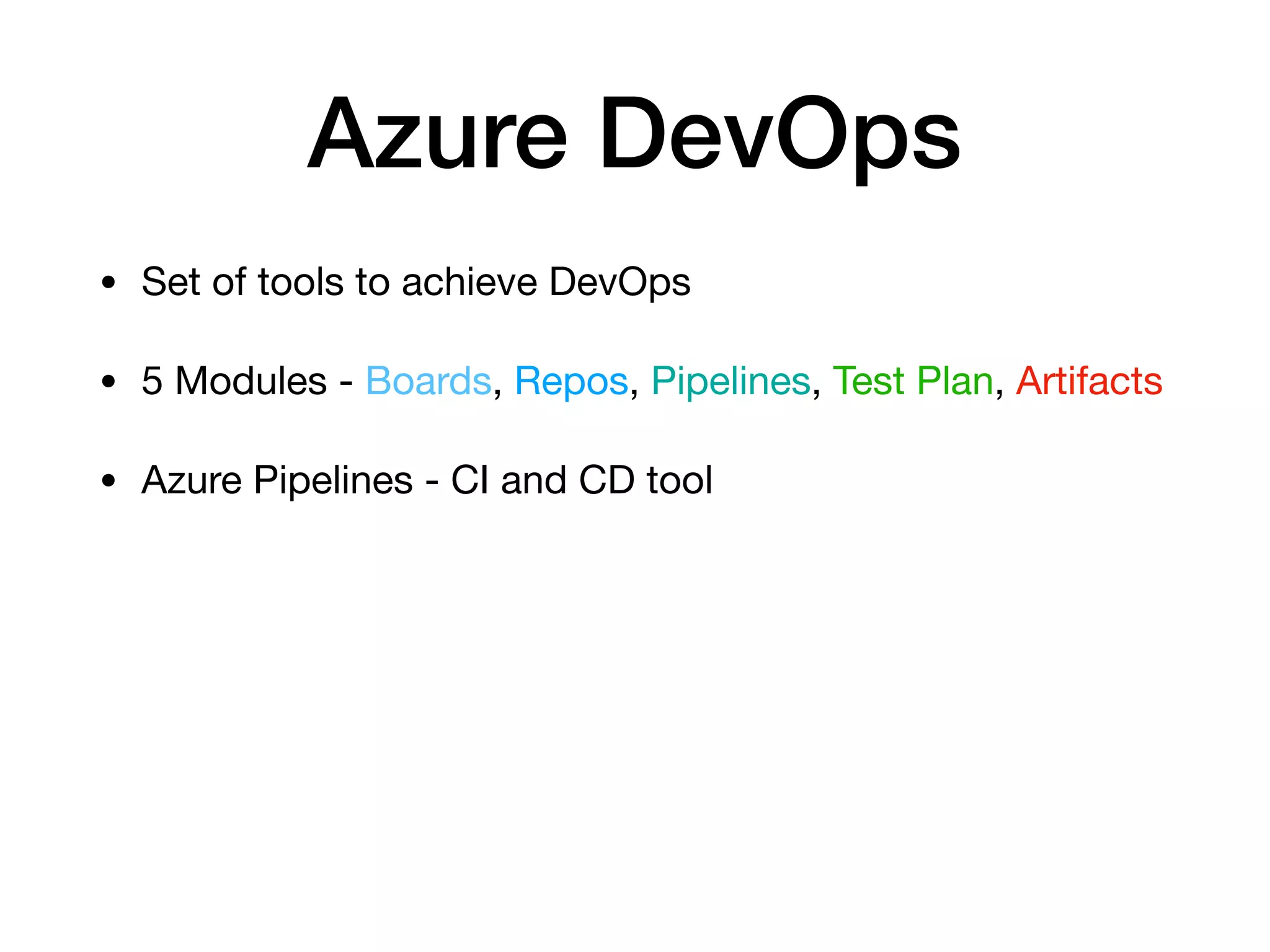 Azure DevOps • Set of tools to achieve DevOps • 5 Modules - Boards, Repos, Pipelines, Test Plan, Artifacts • Azure Pipelines - CI and CD tool 