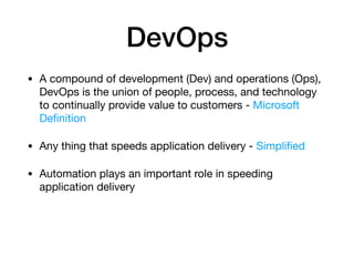 DevOps
• A compound of development (Dev) and operations (Ops),
DevOps is the union of people, process, and technology
to c...