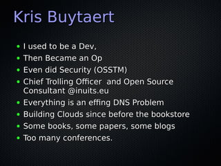 Kris BuytaertKris Buytaert
● I used to be a Dev,I used to be a Dev,
● Then Became an OpThen Became an Op
● Even did Securi...