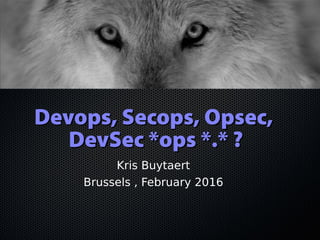Devops, Secops, Opsec,Devops, Secops, Opsec,
DevSec *ops *.* ?DevSec *ops *.* ?
Kris Buytaert
Brussels , February 2016
 