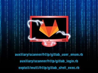 auxiliary/scanner/http/gitlab_user_enum.rb
auxiliary/scanner/http/gitlab_login.rb
exploit/multi/http/gitlab_shell_exec.rb
 