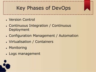 Key Phases of DevOps
 Version Control
 Continuous Integration / Continuous
Deployment
 Configuration Management / Autom...