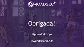 Obrigada!
@punkdodevops
@WonderlandOuts
 
