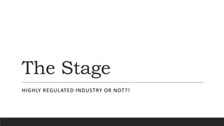 The Stage
HIGHLY REGULATED INDUSTRY OR NOT?!
 
