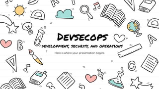Devsecops
development, security, and operations
Here is where your presentation begins
 