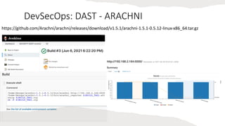 DevSecOps: DAST - ARACHNI
https://github.com/Arachni/arachni/releases/download/v1.5.1/arachni-1.5.1-0.5.12-linux-x86_64.tar.gz
 