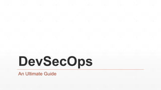 DevSecOps
An Ultimate Guide
 