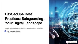 DevSecOps Best
Practices: Safeguarding
Your Digital Landscape
A Digital Marketer's Guide to a Secure and Agile Development Environment
by Abhijeet Ghosh
 
