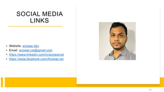 SOCIAL MEDIA
LINKS
34
• Website: anowar.dev
• Email: anowar.cst@gmail.com
• https://www.linkedin.com/in/anowarcst
• https://www.facebook.com/Anowar.cst
 