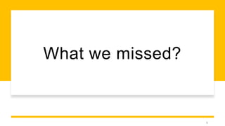 What we missed?
6
 
