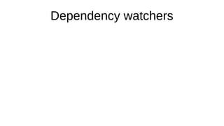 Dependency watchers
 