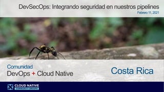 DevOps + Cloud Native
Comunidad
Costa Rica
DevSecOps: Integrando seguridad en nuestros pipelines
Febrero11,2021
 