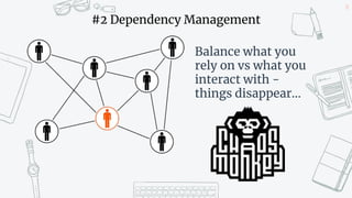 18
#2 Dependency Management
Balance what you
rely on vs what you
interact with -
things disappear...
 