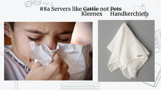 25
#8a Servers like Cattle not Pets
Kleenex Handkerchiefs
 