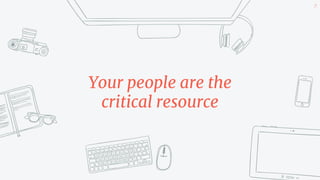 Your people are the
critical resource
29
 