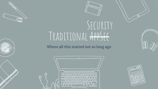 Traditional AppSec
Where all this started not so long ago
7
Security
 