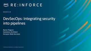 © 2019,Amazon Web Services, Inc. or its affiliates. All rights reserved.
DevSecOps: Integrating security
into pipelines
By...