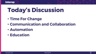 Today’s Discussion
• Time For Change
• Communication and Collaboration
• Automation
• Education
 