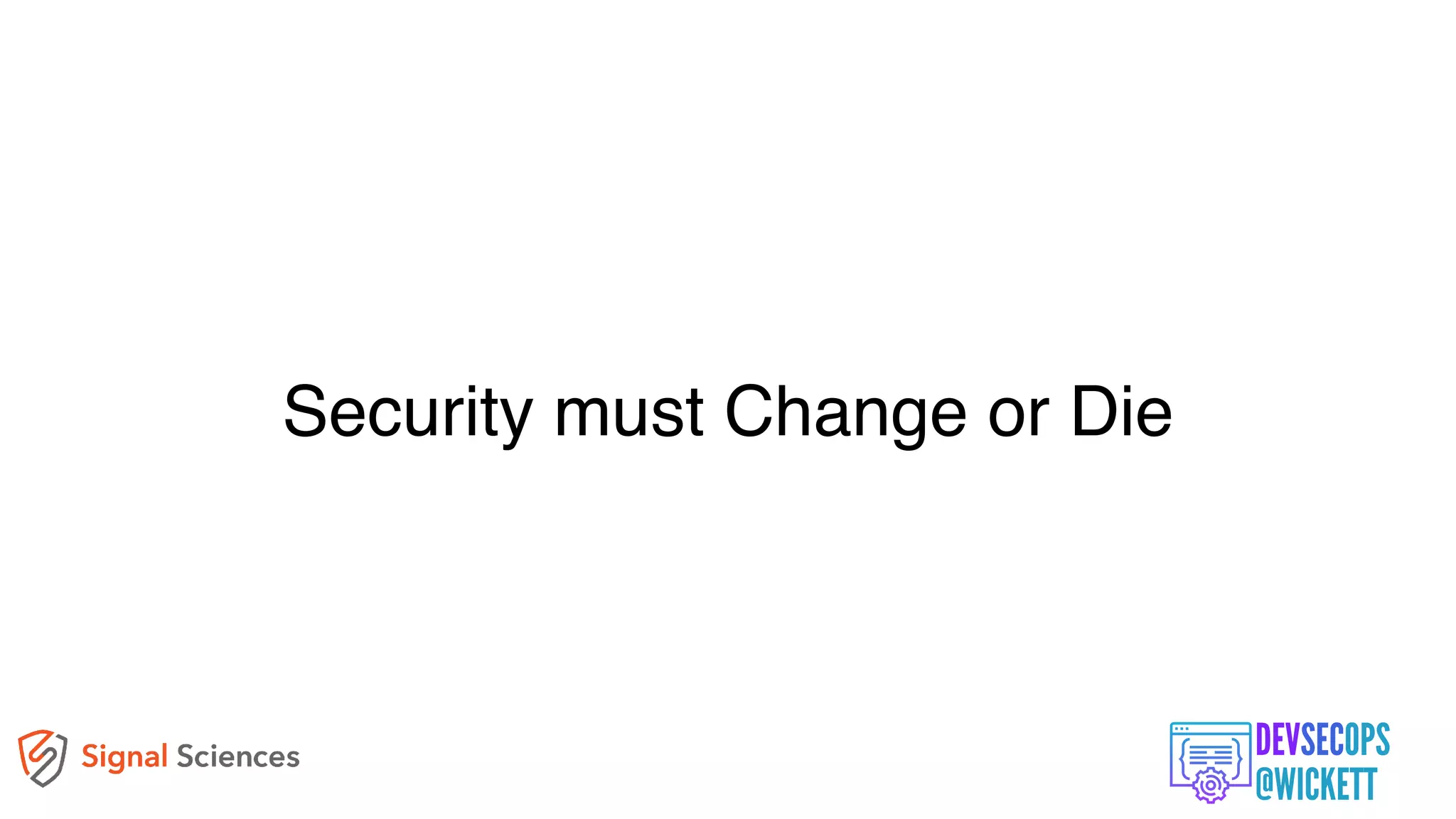 Security must Change or Die
 