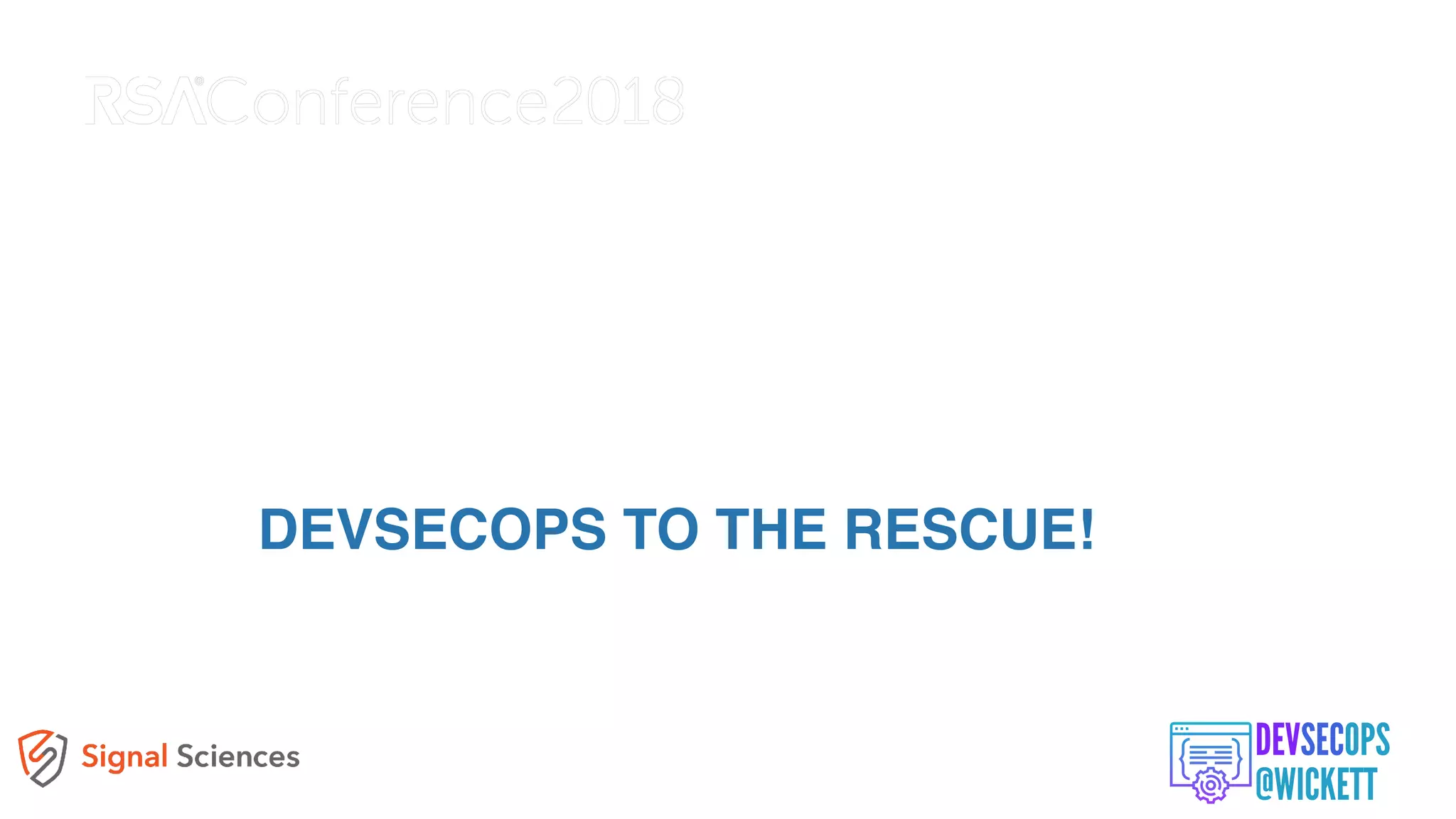 DEVSECOPS TO THE RESCUE!
 